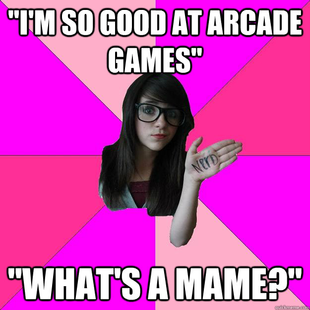 im so good at arcade games whats a mame - Idiot Nerd Girl