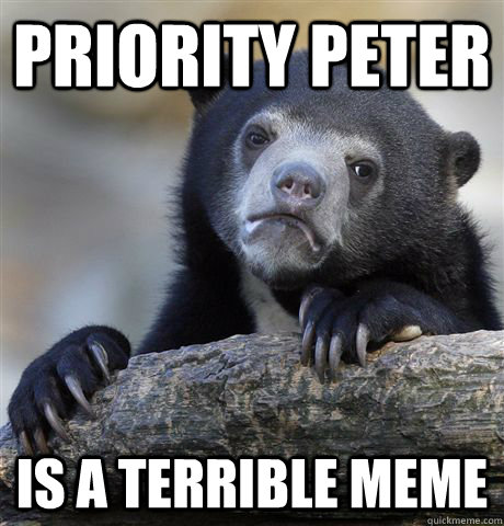 priority peter is a terrible meme - Confession Bear