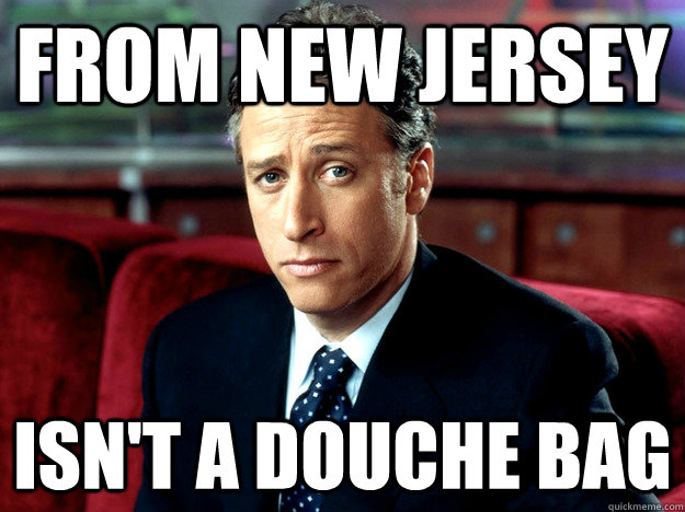 from new jersey isnt a douche bag - Jon Stewart