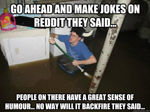 go ahead and make jokes on reddit they said people on the - Do the laundry they said