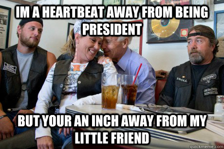im a heartbeat away from being president but your an inch a - Biker Biden