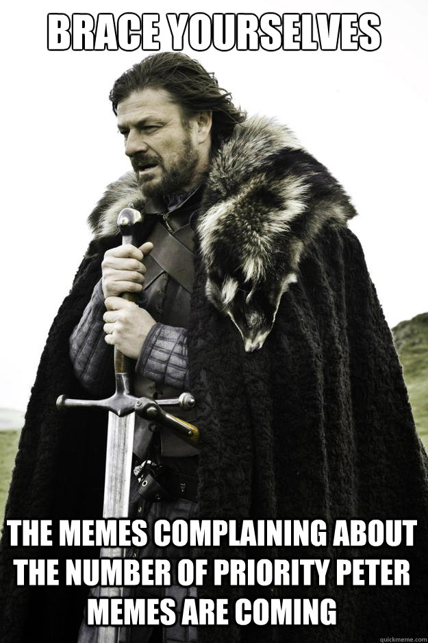 brace yourselves the memes complaining about the number of p - Winter is coming