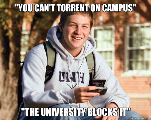 you cant torrent on campus the university blocks it - College Freshman