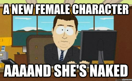 a new female character aaaand shes naked - aaaand its gone