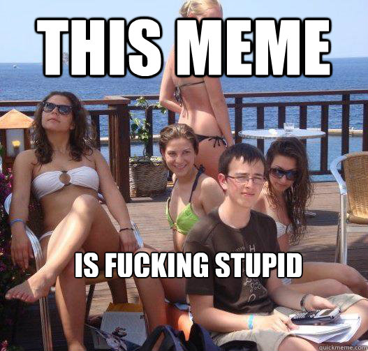 this meme is fucking stupid - Priority Peter