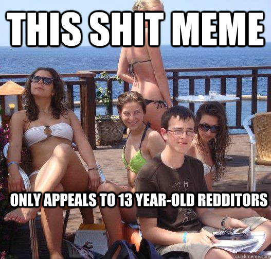 this shit meme only appeals to 13 yearold redditors - Priority Peter