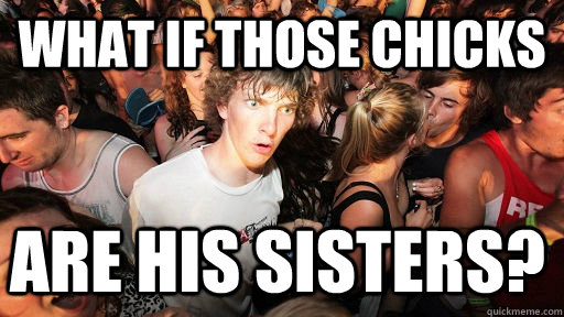 what if those chicks are his sisters - Sudden Clarity Clarence