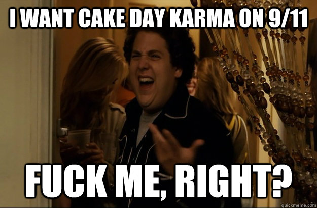 i want cake day karma on 911 fuck me right - Fuck Me, Right