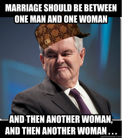 marriage should be between one man and one woman and then an - Scumbag Gingrich