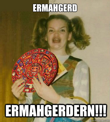 ermahgerd ermahgerdern - ERMAHGERD!!!