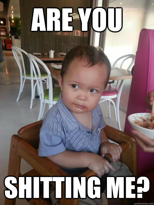 are you shitting me - Skeptical First World Kid