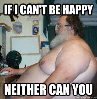 if i cant be happy neither can you -