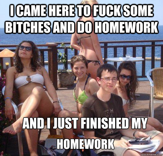 i came here to fuck some bitches and do homework and i just - Priority Peter