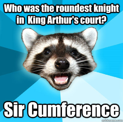 who was the roundest knight in king arthurs court sir cum - Lame Pun Coon