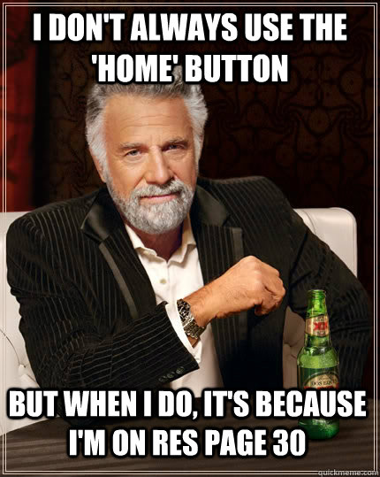 i dont always use the home button but when i do its bec - The Most Interesting Man In The World