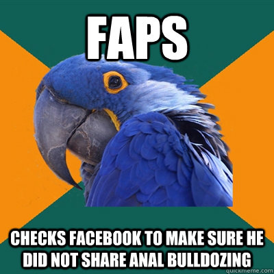 faps checks facebook to make sure he did not share anal bull - Paranoid Parrot