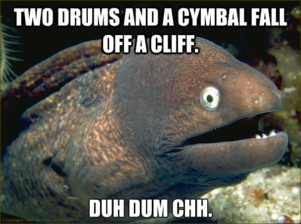 two drums and a cymbal fall off a cliff duh dum chh - Bad Joke Eel