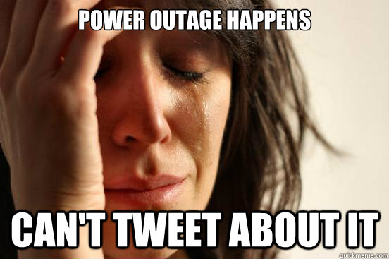 power outage happens cant tweet about it - First World Problems