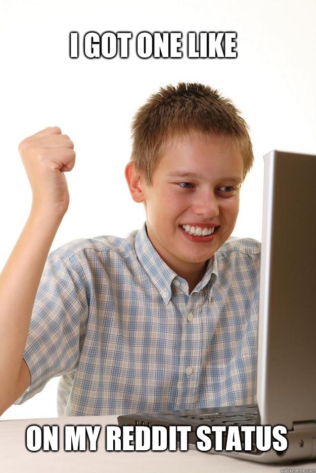 I got one like On my reddit status - 1 time internet
