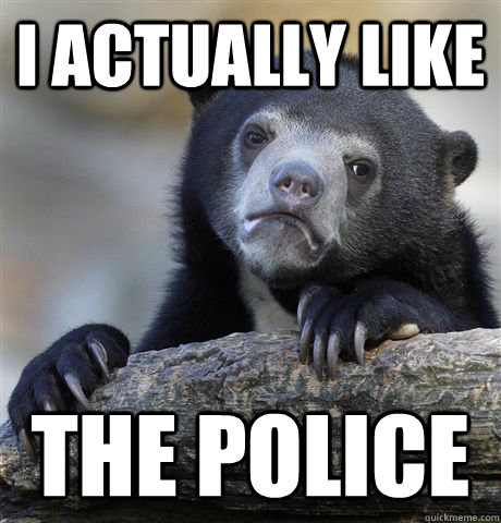 i actually like the police - Confession Bear