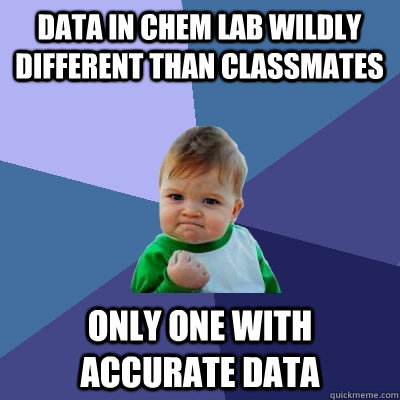 data in chem lab wildly different than classmates only one w - Success Kid