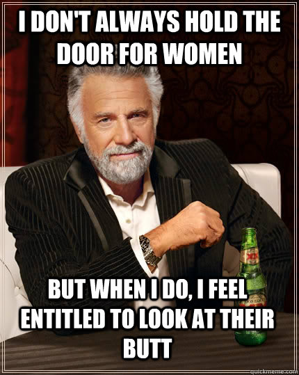 i dont always hold the door for women but when i do i feel - The Most Interesting Man In The World