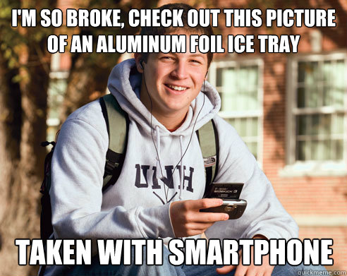 im so broke check out this picture of an aluminum foil ice - College Freshman