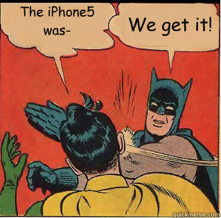 the iphone5 was we get it - Slappin Batman