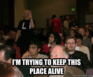 im trying to keep this place alive -