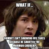 what if romney isnt showing his taxes because he shorted - Conspiricy Keanu