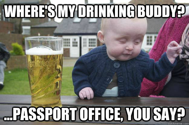 wheres my drinking buddy passport office you say - Drunk Baby