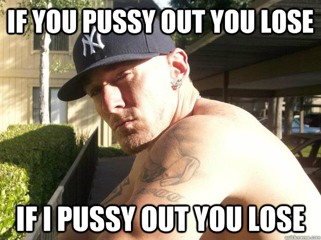 if you pussy out you lose if i pussy out you lose - Chad Elliott