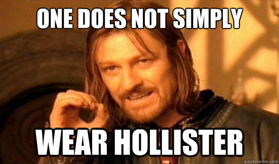 one does not simply wear hollister - Boromir