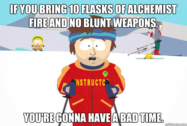 if you bring 10 flasks of alchemist fire and no blunt weapon - Super Cool Ski Instructor