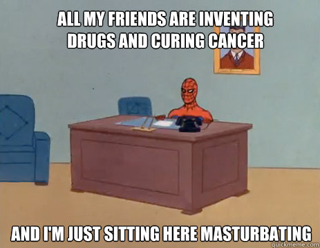 all my friends are inventing drugs and curing cancer and im - masturbating spiderman