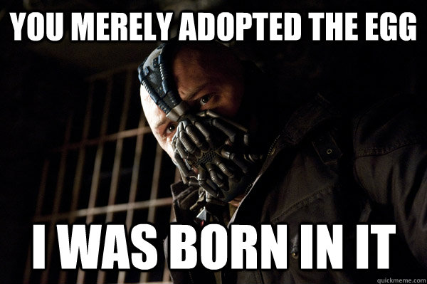 you merely adopted the egg i was born in it - Severe Punishment Bane
