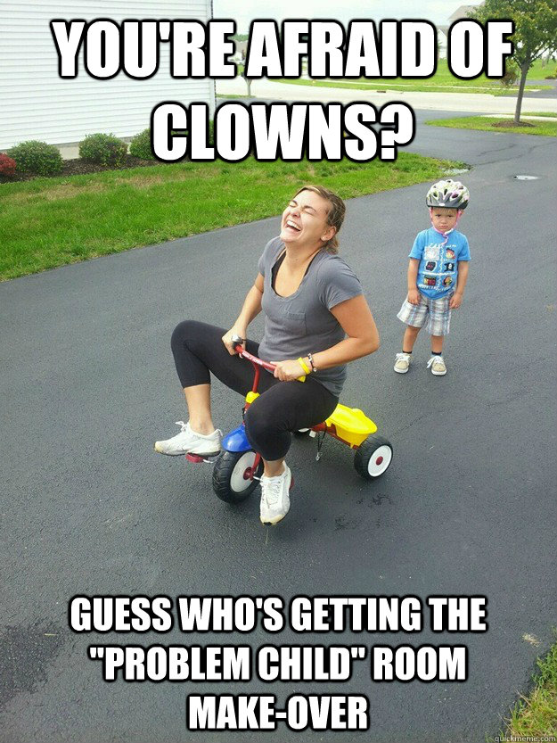 youre afraid of clowns guess whos getting the problem ch - Hysterically Psycho Mom