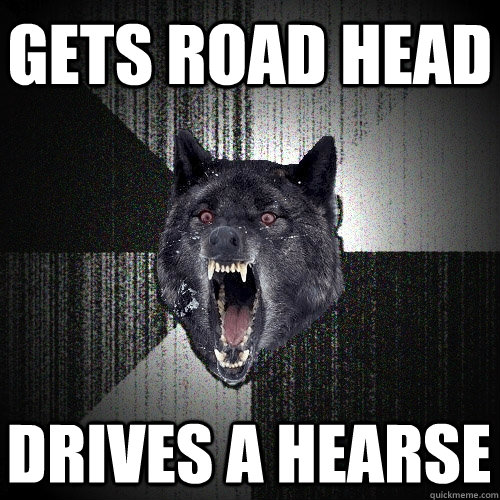 gets road head drives a hearse - Insanity Wolf