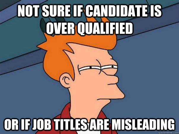 not sure if candidate is over qualified or if job titles are - Futurama Fry