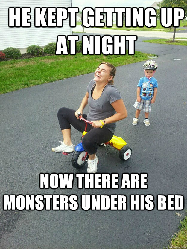 he kept getting up at night now there are monsters under his - Hysterically Psycho Mom