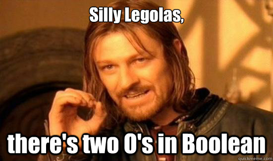 silly legolas theres two os in boolean - Boromir