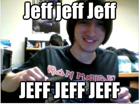 jeff jeff jeff jeff jeff jeff - Jeff jeff Jeff