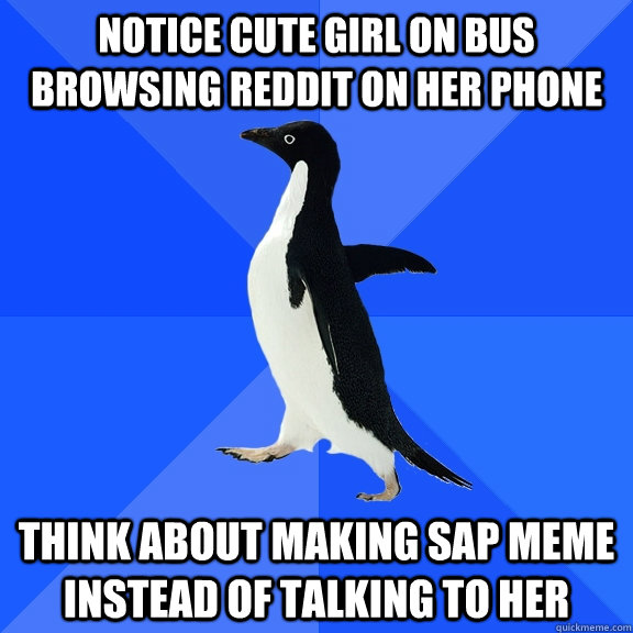 notice cute girl on bus browsing reddit on her phone think a - Socially Awkward Penguin