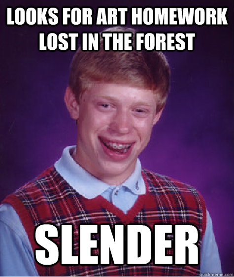 looks for art homework lost in the forest slender - Bad Luck Brian