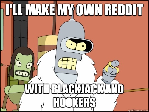 Ill make my own reddit With blackjack and hookers - Blackjack Bender
