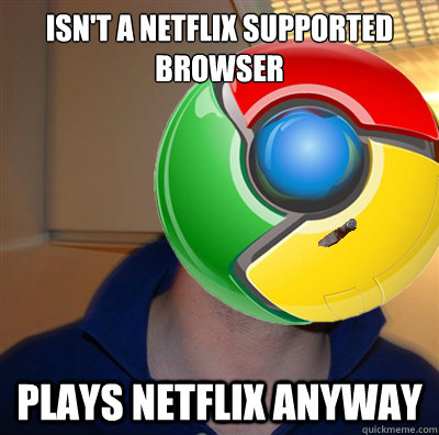 isnt a netflix supported browser plays netflix anyway - Good Guy Google Chrome