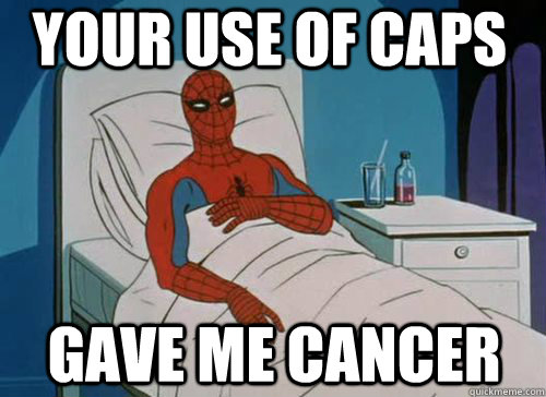your use of caps gave me cancer - Sick Spiderman