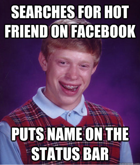 searches for hot friend on facebook puts name on the status - Bad Luck Brian