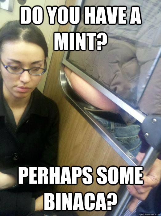 do you have a mint perhaps some binaca - do you have a mint