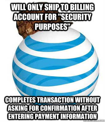will only ship to billing account for security purposes co - Scumbag AT